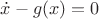 $ \dot{x}-g(x)=0 $
