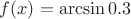 $f(x)=\arcsin0.3$