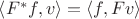 $\left< F^* f, v \right> = \left< f, Fv \right>$