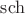 $\operatorname{sch}$