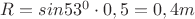 $R= sin53^0\cdot 0,5=0,4m$