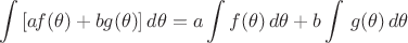 $\displaystyle \int \,[a\!f(\theta )+bg(\theta )]\,d\theta =a\int f(\theta )\,d\theta +b\int \,g(\theta )\,d\theta$