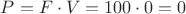 $P=F \cdot V=100 \cdot 0 = 0$
