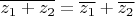 $\overline{z_1 + z_2} = \overline{z_1} + \overline{z_2}$