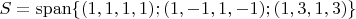 $S=\operatorname{span}\{(1,1,1,1);(1,-1,1,-1);(1,3,1,3)\}$