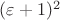 $(\varepsilon + 1)^2$