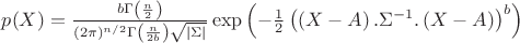 $p(X)=\frac{b \Gamma \left(\frac{n}{2}\right)}{(2 \pi )^{n/2} \Gamma \left(\frac{n}{2 b}\right) \sqrt {|\Sigma|}} \exp \left( - \frac{1}{2} \left( \left(X-A \right).\Sigma^{-1} .\left(X-A \right) \right)^b \right)$