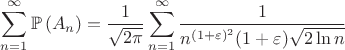 $\displaystyle\sum\limits_{n=1}^{\infty}\mathbb{P}\left(A_n\right)=\dfrac{1}{\sqrt{2\pi}}\sum\limits_{n=1}^{\infty} \dfrac{1}{n^{(1+\varepsilon)^2}(1+\varepsilon)\sqrt{2\ln n}}$
