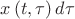 $x\left( {t,\tau } \right)d\tau$
