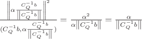 $\frac{\left\lVert \alpha \frac{C_Q^{-1}b}{\left\lVert C_Q^{-1}b \right\rVert} \right\rVert^2}{(C_Q^{-1}b, \alpha \frac{C_Q^{-1}b}{\left\lVert C_Q^{-1}b \right\rVert})} = \frac{\alpha^2}{\alpha \left\lVert C_Q^{-1}b \right\rVert}= \frac{\alpha}{\left\lVert C_Q^{-1}b \right\rVert}$