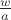 $\frac{w}{a}$