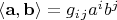 $\langle \mathbf a, \mathbf b \rangle=g_i_ja^ib^j$