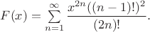 $F(x)=\sum \limits _{n=1}^{\infty }\dfrac {x^{2n}((n-1)!)^2}{(2n)!}.$