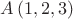 $A \left(1, 2, 3\right)$