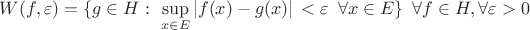 $\[W(f,\varepsilon ) = \{ g \in H:\,\,\mathop {\sup }\limits_{x \in E} |f(x) - g(x)|\, < \varepsilon \,\,\,\forall x \in E\} \,\,\,\forall f \in H,\forall \varepsilon  > 0\]$