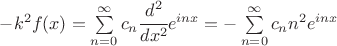 $ -k^2 f(x)  = \sum\limits_{n=0}^\infty c_n \cfrac{d^2}{dx^2} e^{inx}= - \sum\limits_{n=0}^\infty c_n n^2 e^{inx} $