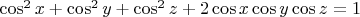 $\cos^2 x +\cos^2 y + \cos^2 z +2 \cos x \cos y \cos z =1$
