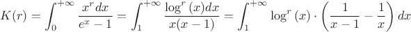 $$K(r) = \int_{0}^{+\infty} \dfrac{x^r dx}{e^x-1} = \int_{1}^{+\infty} \dfrac{\log^r{(x)} dx}{x(x-1)}=\int_{1}^{+\infty} \log^r{(x)} \cdot \left(\dfrac{1}{x-1}-\dfrac{1}{x}\right) dx$$