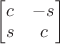 $\begin{bmatrix} c & -s \\ s & c \end{bmatrix}$