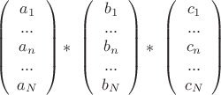$$ \ \left( \begin{array}{ccc} a_{1} \\ ...\\ a_{n}\\ ... \\ a_{N}   \end{array} \right) * \ \left( \begin{array}{ccc} b_{1} \\ ...\\ b_{n}\\ ... \\ b_{N}   \end{array} \right)*\ \left( \begin{array}{ccc} c_{1} \\ ...\\ c_{n}\\ ... \\ c_{N}   \end{array} \right)$$