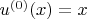 $u^{(0)}(x)=x$