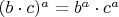 $(b \cdot c)^a = b^a \cdot c^a$
