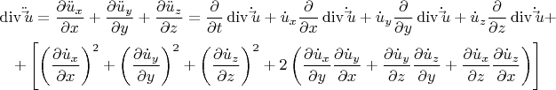 $\[
\begin{gathered}
  \operatorname{div} \ddot \vec u = \frac{{\partial \ddot u_x }}
{{\partial x}} + \frac{{\partial \ddot u_y }}
{{\partial y}} + \frac{{\partial \ddot u_z }}
{{\partial z}} = \frac{\partial }
{{\partial t}}\operatorname{div} \dot \vec u + \dot u_x \frac{\partial }
{{\partial x}}\operatorname{div} \dot \vec u + \dot u_y \frac{\partial }
{{\partial y}}\operatorname{div} \dot \vec u + \dot u_z \frac{\partial }
{{\partial z}}\operatorname{div} \dot \vec u +  \\ 
   + \left[ {\left( {\frac{{\partial \dot u_x }}
{{\partial x}}} \right)^2  + \left( {\frac{{\partial \dot u_y }}
{{\partial y}}} \right)^2  + \left( {\frac{{\partial \dot u_z }}
{{\partial z}}} \right)^2  + 2\left( {\frac{{\partial \dot u_x }}
{{\partial y}}\frac{{\partial \dot u_y }}
{{\partial x}} + \frac{{\partial \dot u_y }}
{{\partial z}}\frac{{\partial \dot u_z }}
{{\partial y}} + \frac{{\partial \dot u_x }}
{{\partial z}}\frac{{\partial \dot u_z }}
{{\partial x}}} \right)} \right] \\ 
\end{gathered} 
\]$