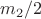 $m_2/2$