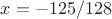 $x= -125/128$