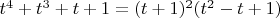 $t^4+t^3+t+1=(t+1)^2(t^2-t+1)$