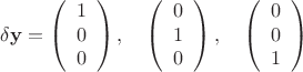 $$\[
\delta {\mathbf{y}} = \left( {\begin{array}{ccc}
   1  \\
   0  \\
   0  \\

 \end{array} } \right), \quad \left( {\begin{array}{ccc}
   0  \\
   1  \\
   0  \\

 \end{array} } \right), \quad \left( {\begin{array}{ccc}
   0  \\
   0  \\
   1  \\

 \end{array} } \right)
\]
$$