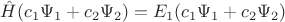 $\hat H(c_1 \Psi_1+c_2\Psi_2) = E_1(c_1 \Psi_1+c_2\Psi_2)$