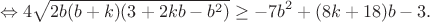 $$\Leftrightarrow4\sqrt{2b(b+k)(3+2kb-b^2)}\geq-7b^2+(8k+18)b-3.$$