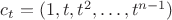 $c_t=(1,t,t^2,\ldots,t^{n-1})$