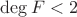 $\deg F < 2$