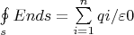 $\oint\limits_{s}Ends=\sum\limits_{i=1}^{n}qi/\varepsilon0$