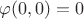 $\varphi(0,0)=0$ $\varphi(0,0)=0$