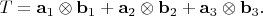 $T=\mathbf{a}_1\otimes\mathbf{b}_1+\mathbf{a}_2\otimes\mathbf{b}_2+\mathbf{a}_3\otimes\mathbf{b}_3.$