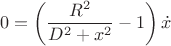 $$0 = \left(\frac{R^2}{D^2+x^2}-1\right)\dot x$$