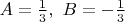 $A=\frac{1}{3}, \ B=-\frac{1}{3}$