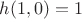 $h(1,0)=1$