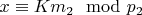 $x\equiv Km_2\mod p_2 $