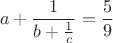 $$a+\frac{1}{b+\frac{1}{c}}=\frac59$$