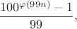 $$\frac{100^{\varphi(99n)}-1}{99},$$