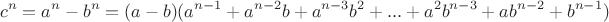 $$c^n=a^n-b^n=(a-b)(a^{n-1}+a^{n-2} b+a^{n-3}b^2+...+
a^2 b^{n-3}+a b^{n-2}+b^{n-1})$$
