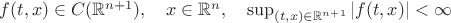 $f(t,x)\in C(\mathbb{R}^{n+1}),\quad x\in \mathbb{R}^{n},\quad \sup_{(t,x)\in\mathbb{R}^{n+1}}|f(t,x)|<\infty$