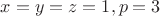 $x=y=z=1,p=3$