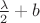 $\frac{\lambda}{2}+b$ $\frac{\lambda}{2}+b$