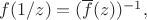 $f(1/z)=(\overline{f}(z))^{-1},$