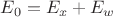 $ E_0 = E_x + E_w$